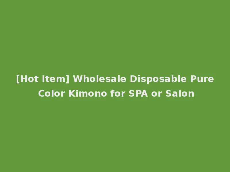 [Hot Item] Wholesale Disposable Pure Color Kimono for SPA or Salon