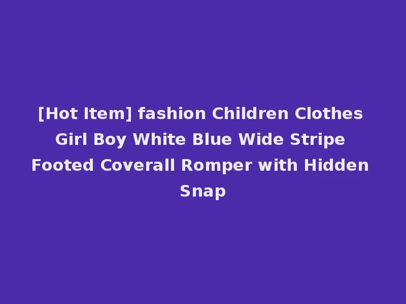 [Hot Item] fashion Children Clothes Girl Boy White Blue Wide Stripe Footed Coverall Romper with Hidden Snap