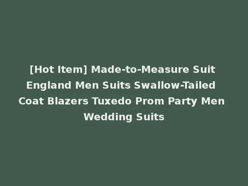 [Hot Item] Made-to-Measure Suit England Men Suits Swallow-Tailed Coat Blazers Tuxedo Prom Party Men Wedding Suits