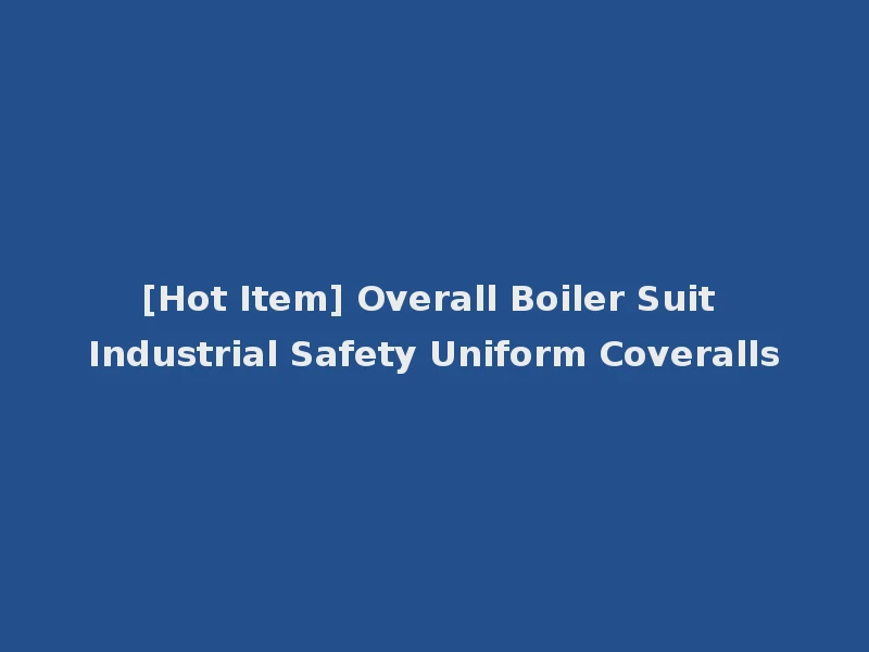 [Hot Item] Overall Boiler Suit Industrial Safety Uniform Coveralls