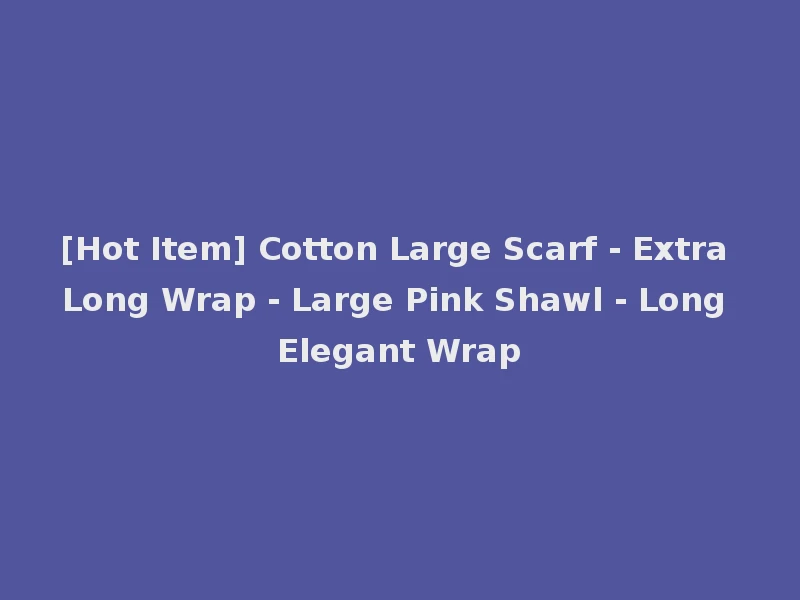 [Hot Item] Cotton Large Scarf - Extra Long Wrap - Large Pink Shawl - Long Elegant Wrap