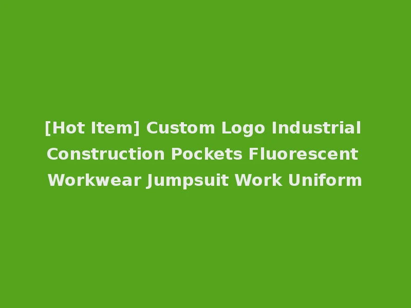 [Hot Item] Custom Logo Industrial Construction Pockets Fluorescent Workwear Jumpsuit Work Uniform