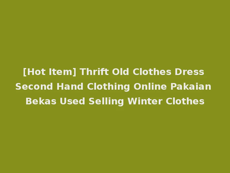 [Hot Item] Thrift Old Clothes Dress Second Hand Clothing Online Pakaian Bekas Used Selling Winter Clothes