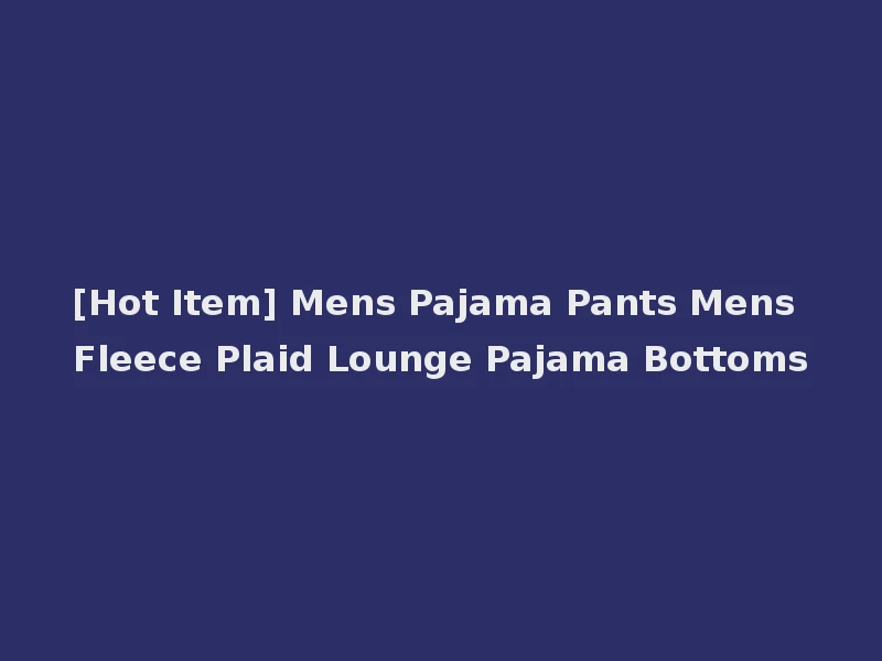 [Hot Item] Mens Pajama Pants Mens Fleece Plaid Lounge Pajama Bottoms