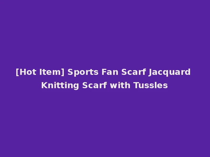 [Hot Item] Sports Fan Scarf Jacquard Knitting Scarf with Tussles