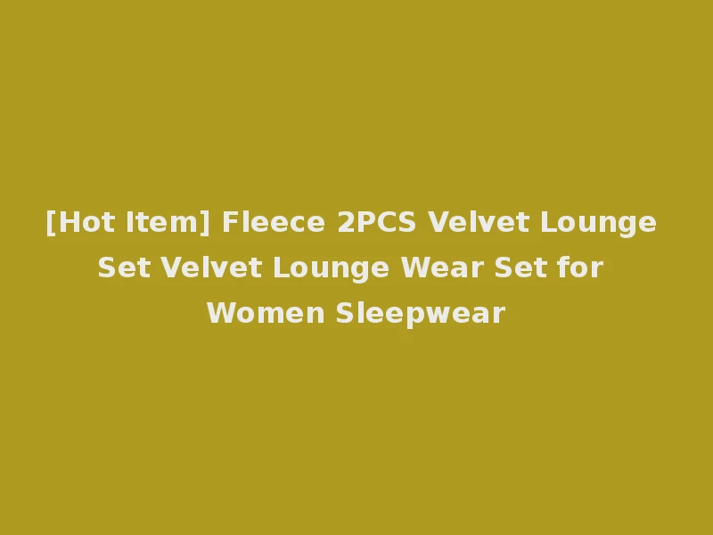 [Hot Item] Fleece 2PCS Velvet Lounge Set Velvet Lounge Wear Set for Women Sleepwear
