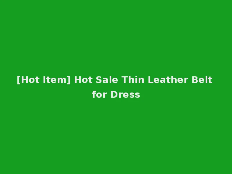 [Hot Item] Hot Sale Thin Leather Belt for Dress