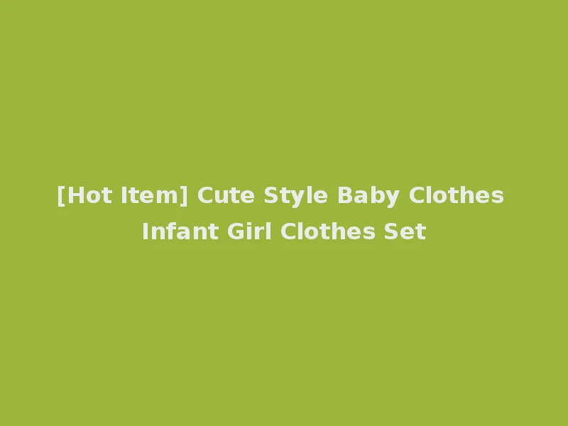 [Hot Item] Cute Style Baby Clothes Infant Girl Clothes Set