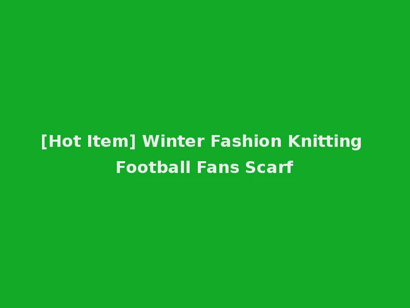 [Hot Item] Winter Fashion Knitting Football Fans Scarf