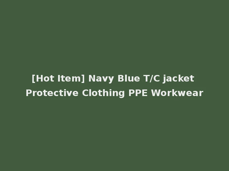 [Hot Item] Navy Blue T/C jacket Protective Clothing PPE Workwear