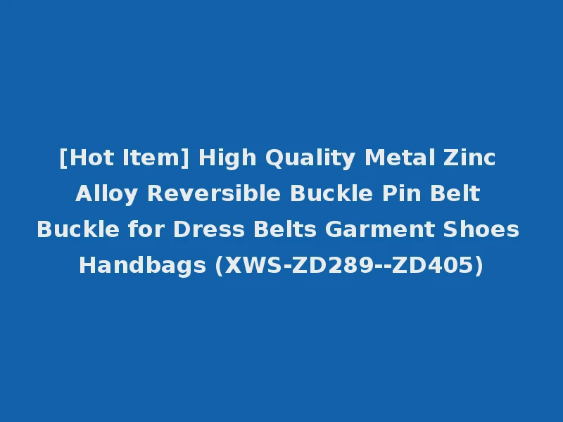 [Hot Item] High Quality Metal Zinc Alloy Reversible Buckle Pin Belt Buckle for Dress Belts Garment Shoes Handbags (XWS-ZD289--ZD405)