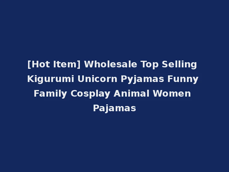 [Hot Item] Wholesale Top Selling Kigurumi Unicorn Pyjamas Funny Family Cosplay Animal Women Pajamas