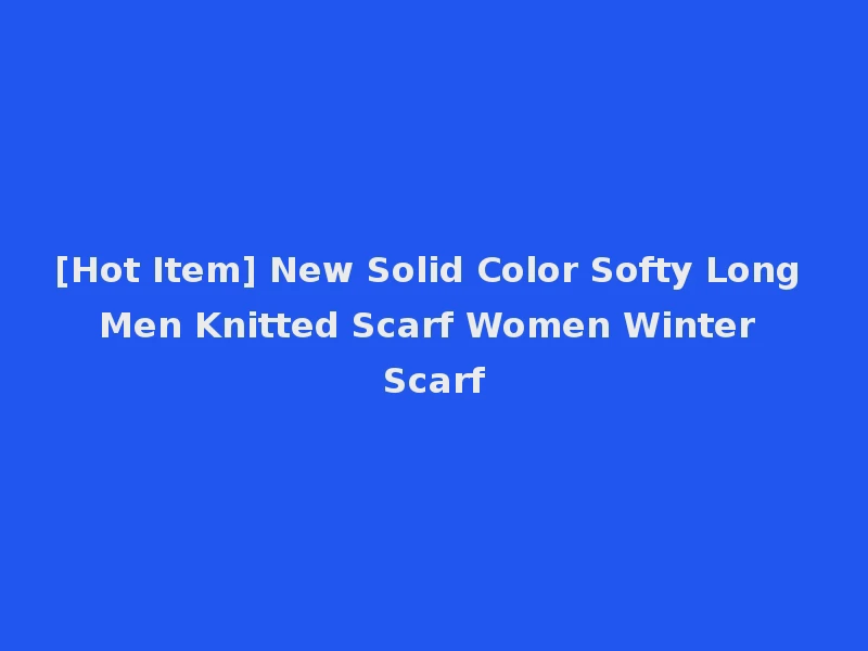 [Hot Item] New Solid Color Softy Long Men Knitted Scarf Women Winter Scarf