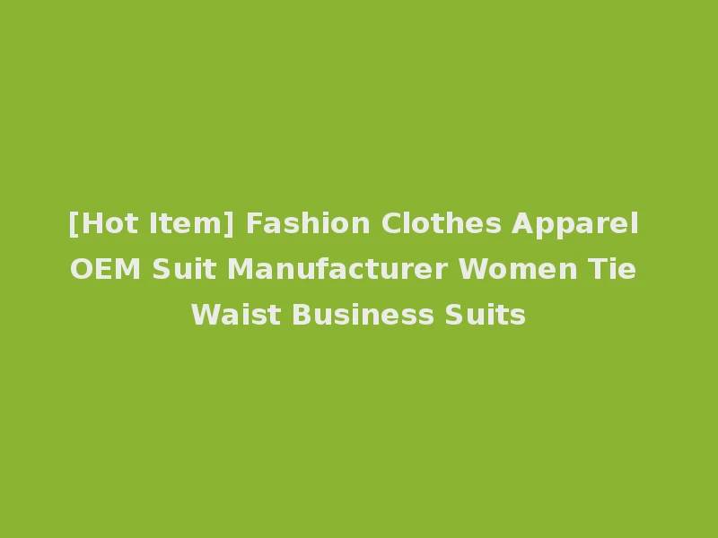 [Hot Item] Fashion Clothes Apparel OEM Suit Manufacturer Women Tie Waist Business Suits