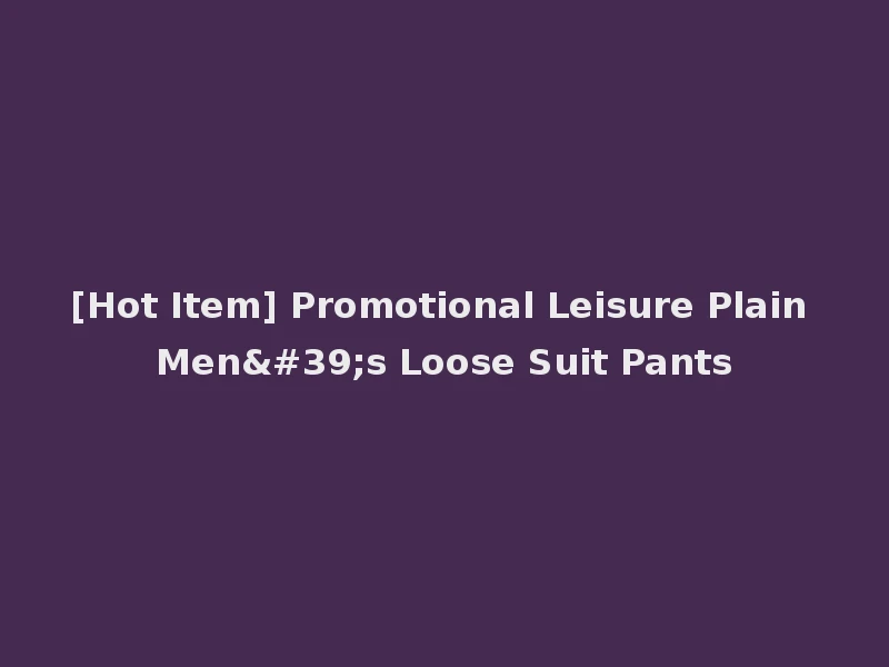 [Hot Item] Promotional Leisure Plain Men's Loose Suit Pants