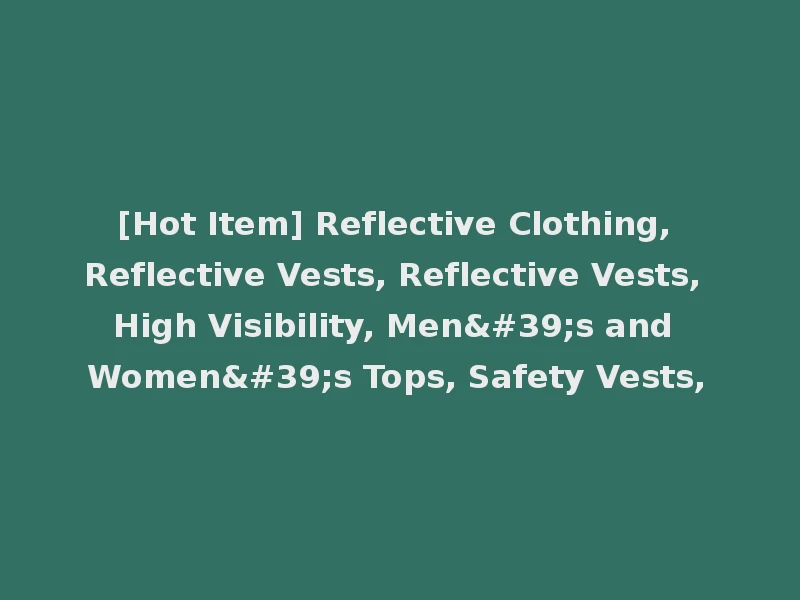 [Hot Item] Reflective Clothing, Reflective Vests, Reflective Vests, High Visibility, Men's and Women's Tops, Safety Vests,