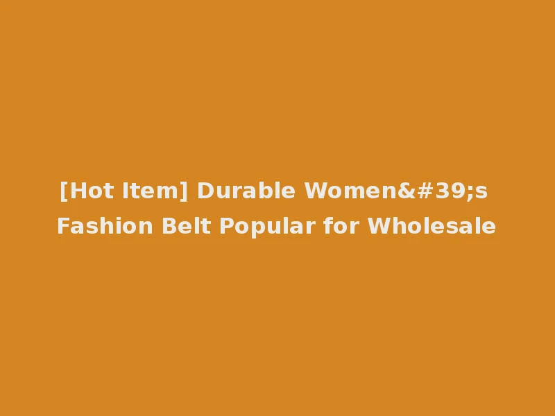 [Hot Item] Durable Women's Fashion Belt Popular for Wholesale