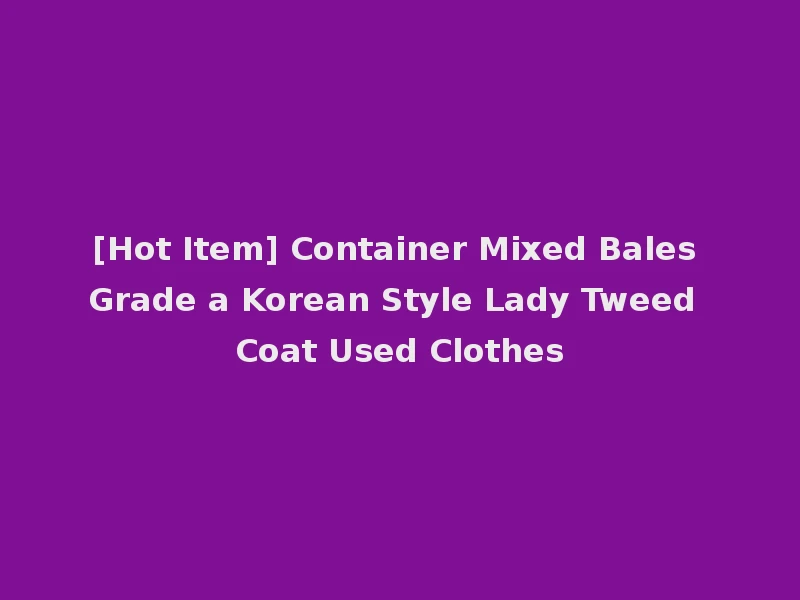 [Hot Item] Container Mixed Bales Grade a Korean Style Lady Tweed Coat Used Clothes