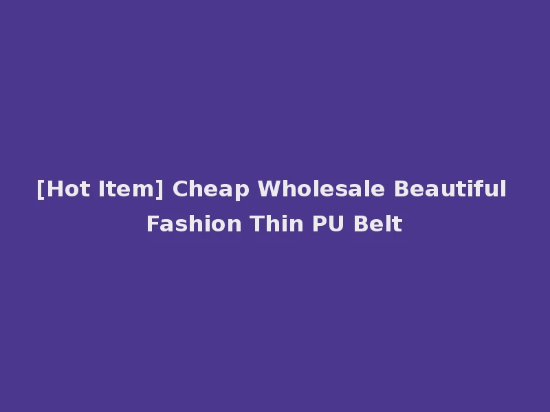 [Hot Item] Cheap Wholesale Beautiful Fashion Thin PU Belt