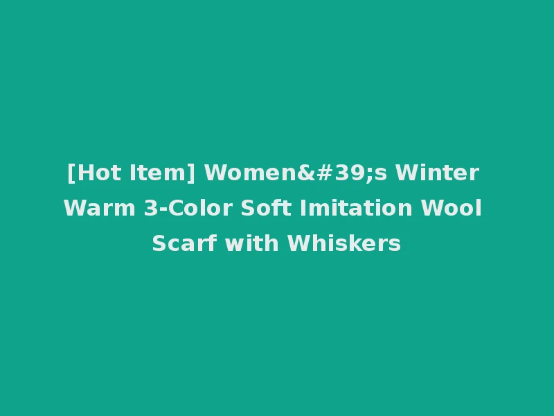 [Hot Item] Women's Winter Warm 3-Color Soft Imitation Wool Scarf with Whiskers