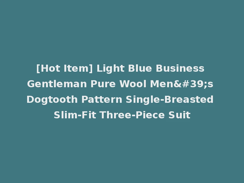 [Hot Item] Light Blue Business Gentleman Pure Wool Men's Dogtooth Pattern Single-Breasted Slim-Fit Three-Piece Suit