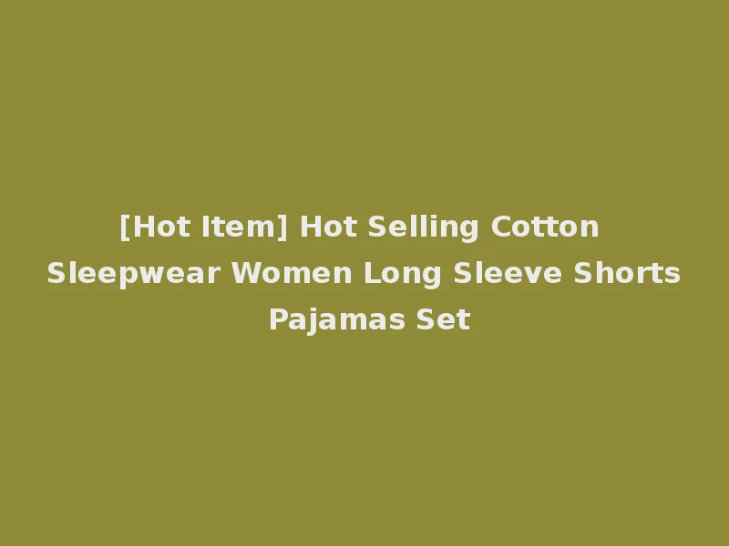 [Hot Item] Hot Selling Cotton Sleepwear Women Long Sleeve Shorts Pajamas Set