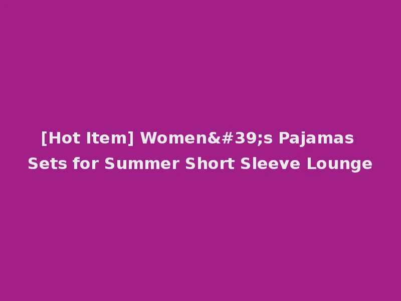 [Hot Item] Women's Pajamas Sets for Summer Short Sleeve Lounge