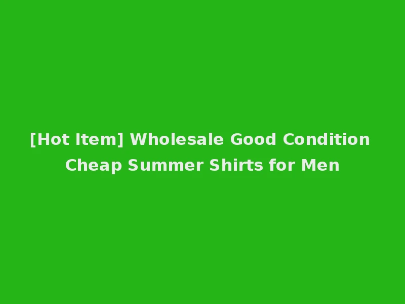 [Hot Item] Wholesale Good Condition Cheap Summer Shirts for Men