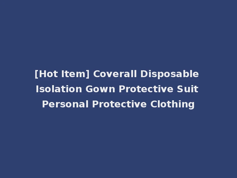 [Hot Item] Coverall Disposable Isolation Gown Protective Suit Personal Protective Clothing