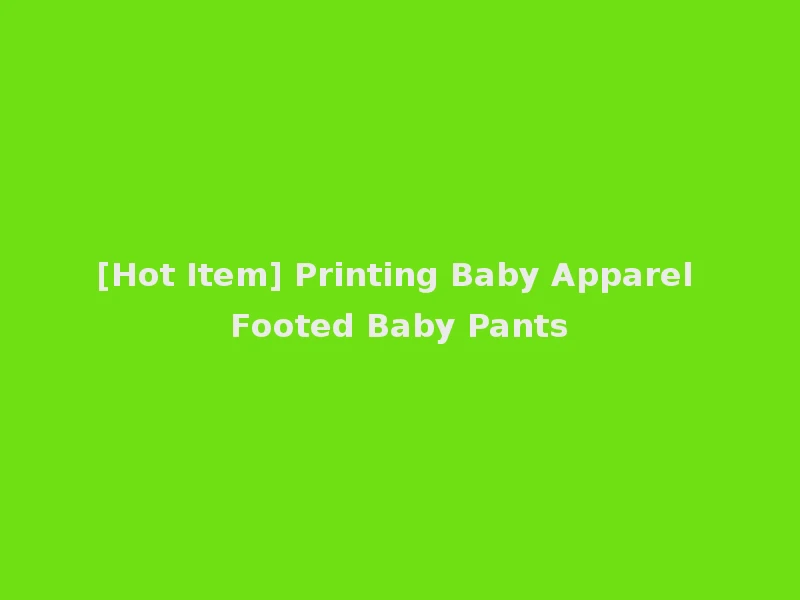 [Hot Item] Printing Baby Apparel Footed Baby Pants