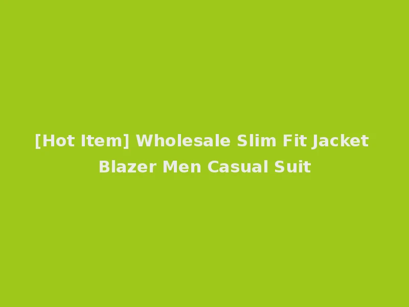 [Hot Item] Wholesale Slim Fit Jacket Blazer Men Casual Suit