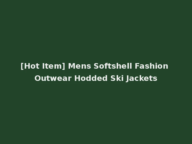 [Hot Item] Mens Softshell Fashion Outwear Hodded Ski Jackets