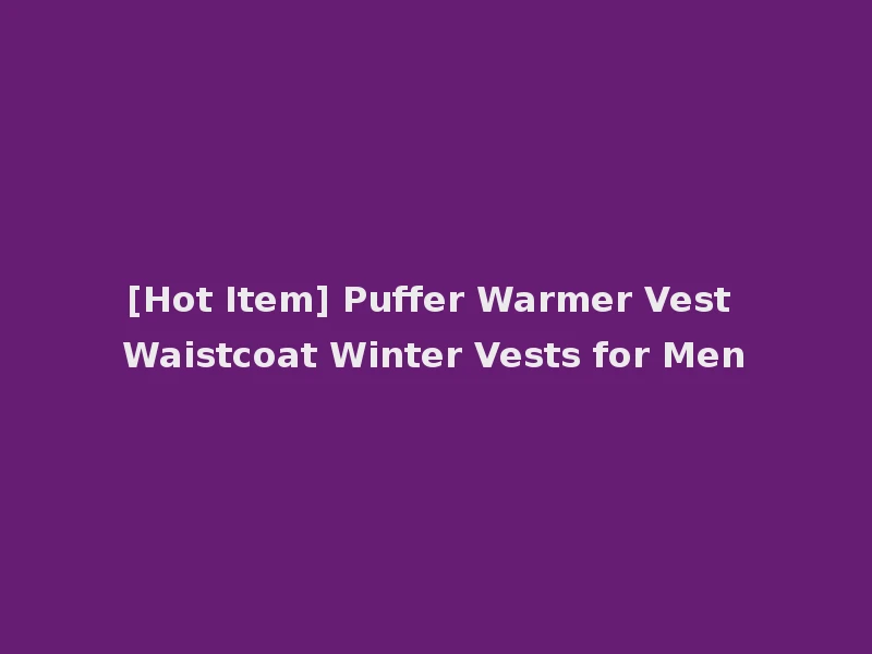 [Hot Item] Puffer Warmer Vest Waistcoat Winter Vests for Men