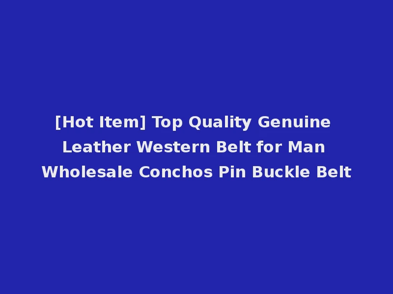 [Hot Item] Top Quality Genuine Leather Western Belt for Man Wholesale Conchos Pin Buckle Belt