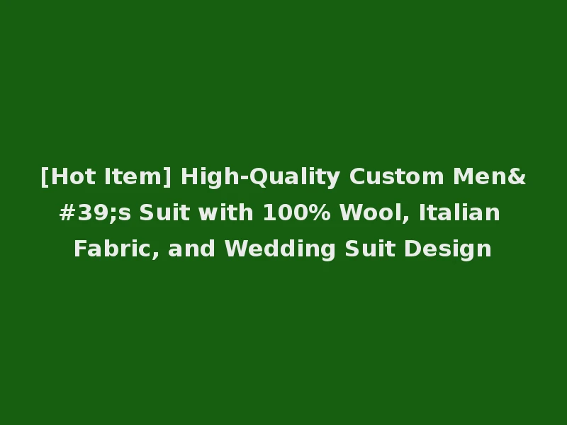 [Hot Item] High-Quality Custom Men's Suit with 100% Wool, Italian Fabric, and Wedding Suit Design
