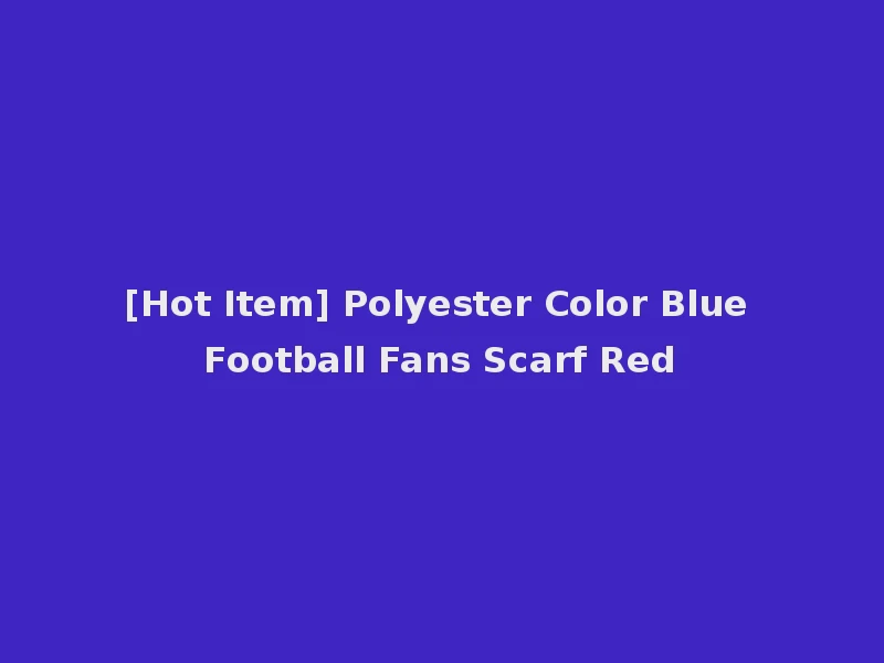 [Hot Item] Polyester Color Blue Football Fans Scarf Red