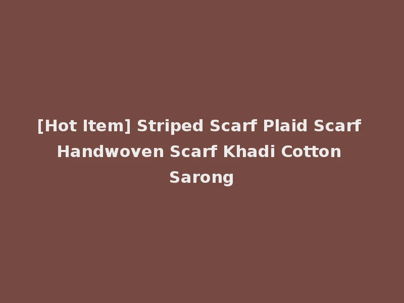 [Hot Item] Striped Scarf Plaid Scarf Handwoven Scarf Khadi Cotton Sarong