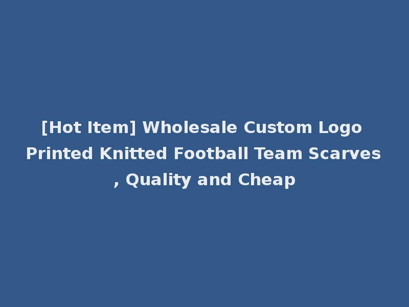 [Hot Item] Wholesale Custom Logo Printed Knitted Football Team Scarves, Quality and Cheap