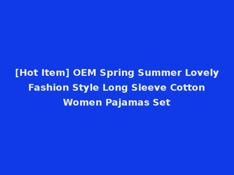 [Hot Item] OEM Spring Summer Lovely Fashion Style Long Sleeve Cotton Women Pajamas Set
