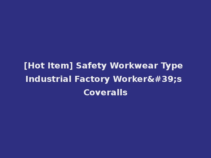 [Hot Item] Safety Workwear Type Industrial Factory Worker's Coveralls