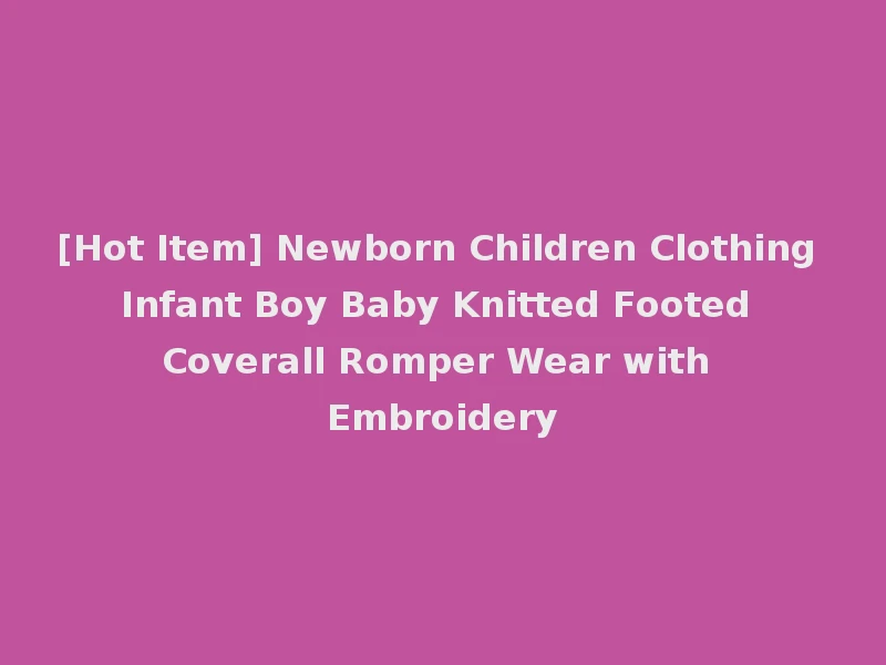 [Hot Item] Newborn Children Clothing Infant Boy Baby Knitted Footed Coverall Romper Wear with Embroidery