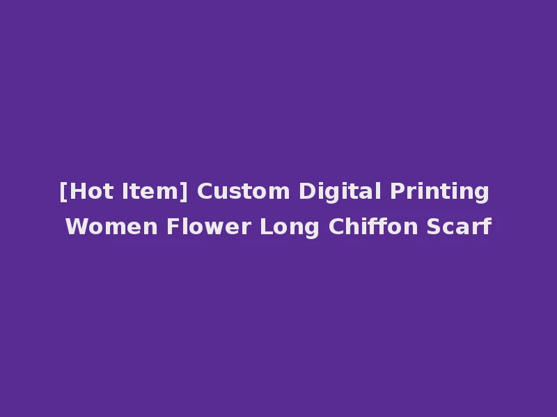 [Hot Item] Custom Digital Printing Women Flower Long Chiffon Scarf
