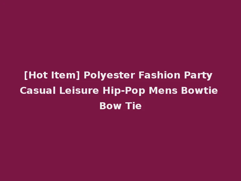 [Hot Item] Polyester Fashion Party Casual Leisure Hip-Pop Mens Bowtie Bow Tie