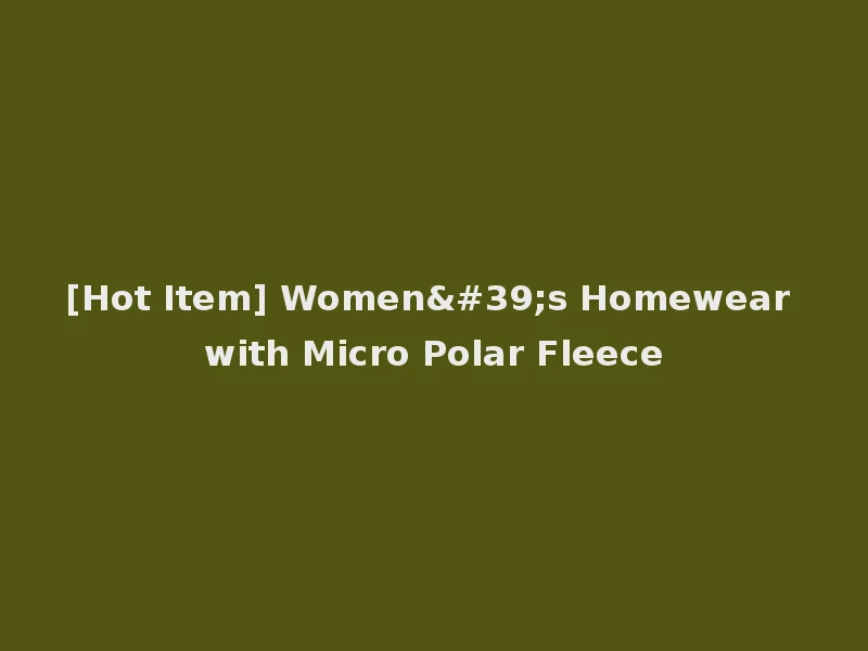 [Hot Item] Women's Homewear with Micro Polar Fleece