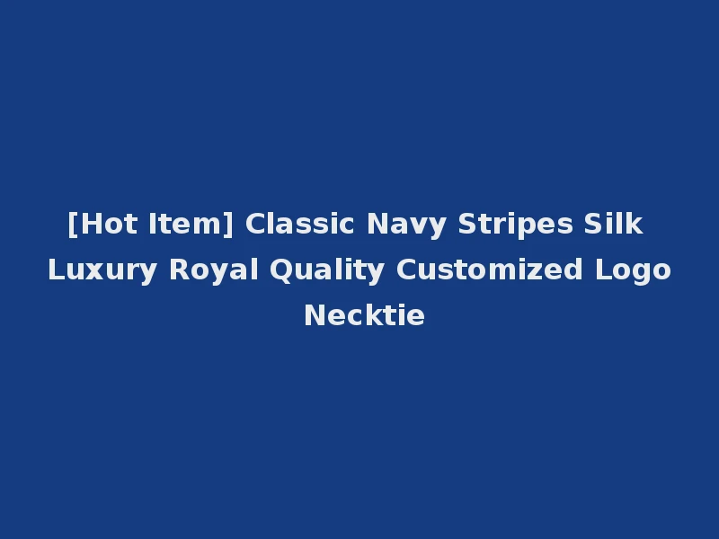 [Hot Item] Classic Navy Stripes Silk Luxury Royal Quality Customized Logo Necktie