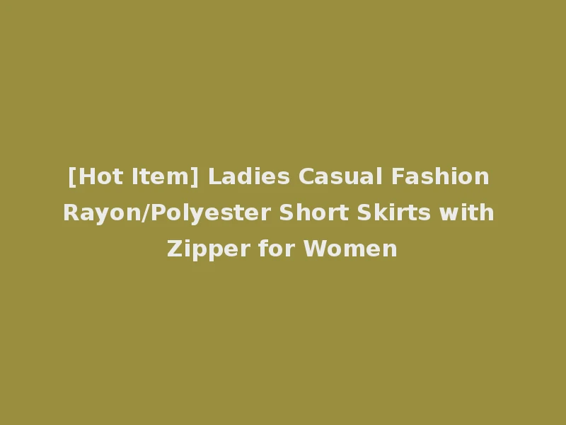 [Hot Item] Ladies Casual Fashion Rayon/Polyester Short Skirts with Zipper for Women
