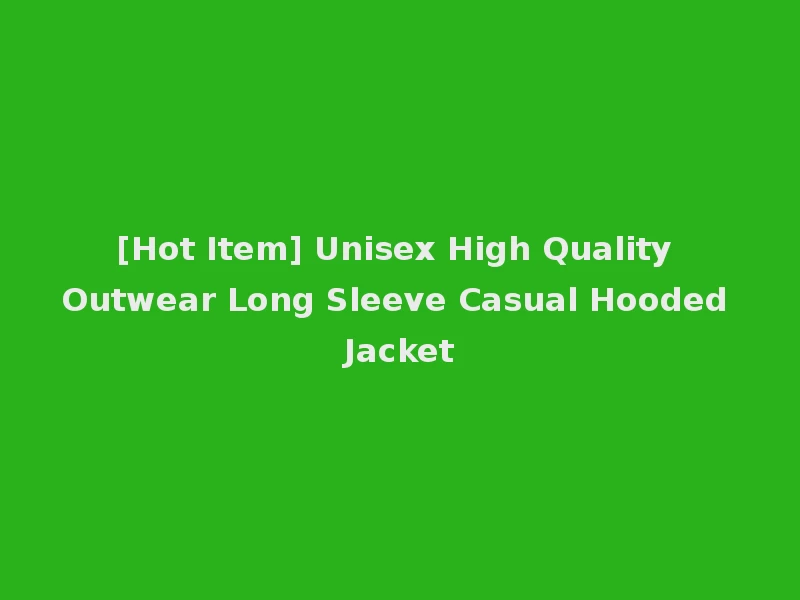 [Hot Item] Unisex High Quality Outwear Long Sleeve Casual Hooded Jacket