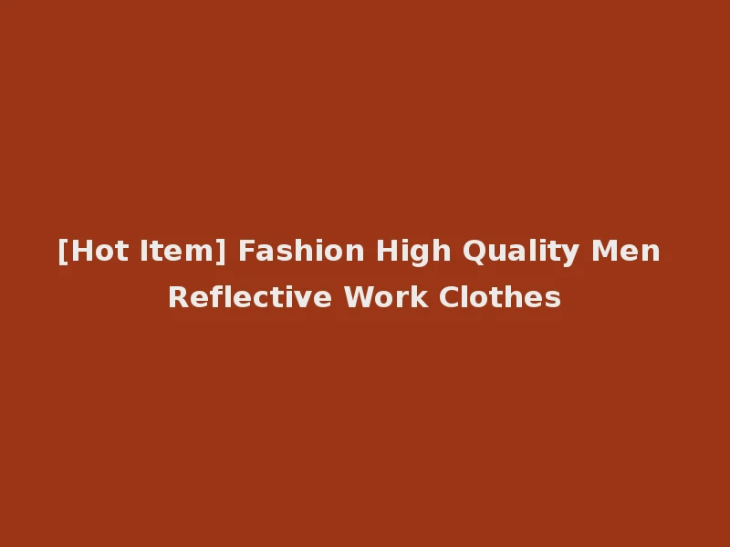 [Hot Item] Fashion High Quality Men Reflective Work Clothes