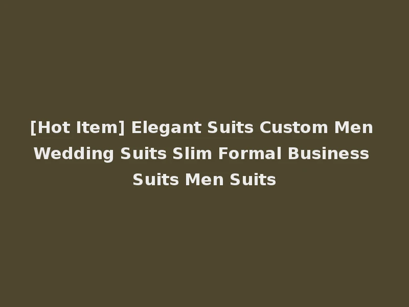 [Hot Item] Elegant Suits Custom Men Wedding Suits Slim Formal Business Suits Men Suits