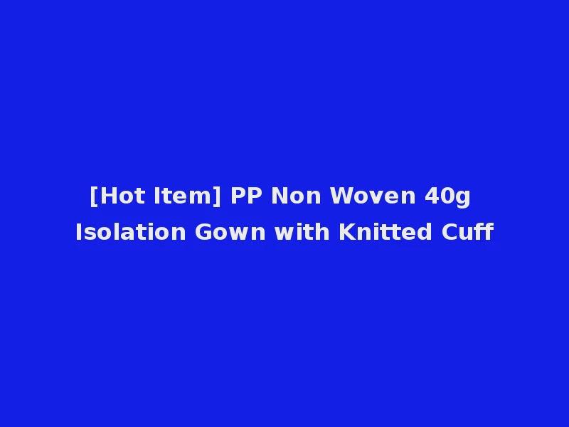 [Hot Item] PP Non Woven 40g Isolation Gown with Knitted Cuff